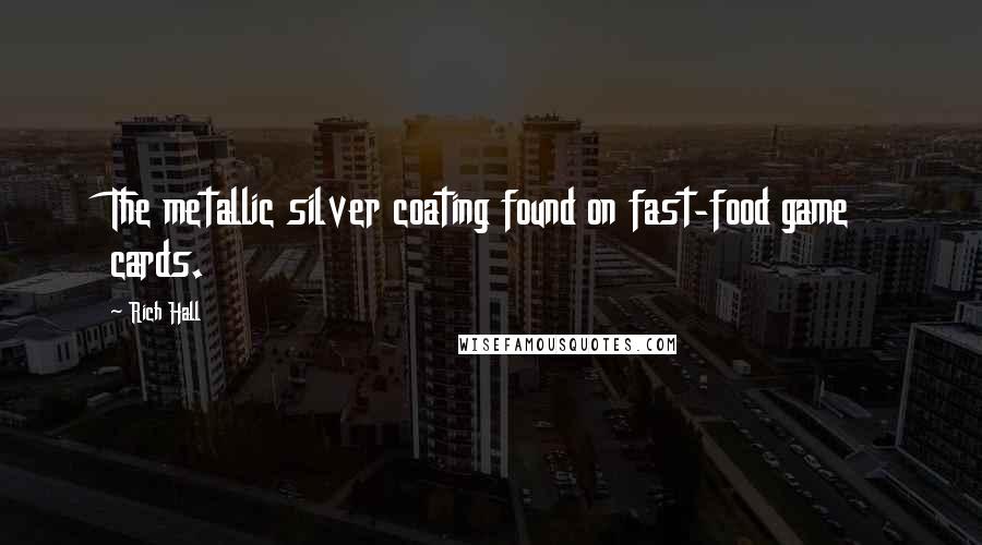 Rich Hall Quotes: The metallic silver coating found on fast-food game cards.