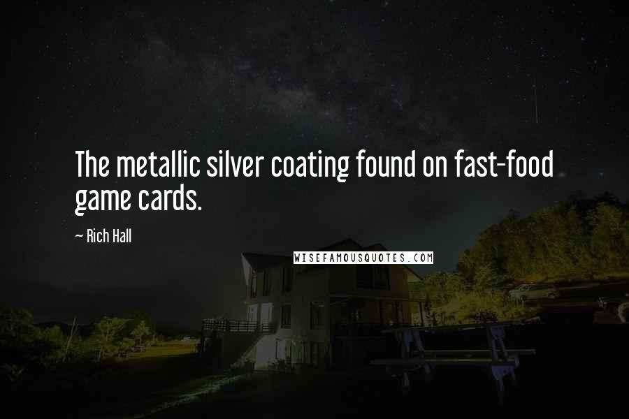 Rich Hall Quotes: The metallic silver coating found on fast-food game cards.