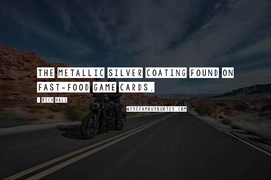 Rich Hall Quotes: The metallic silver coating found on fast-food game cards.