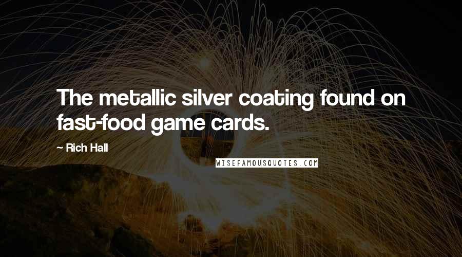 Rich Hall Quotes: The metallic silver coating found on fast-food game cards.
