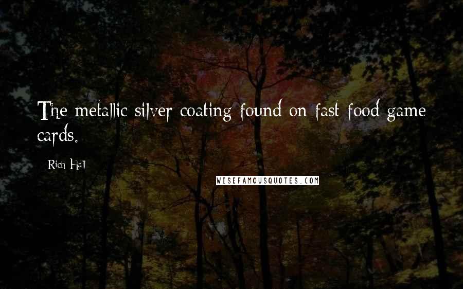Rich Hall Quotes: The metallic silver coating found on fast-food game cards.