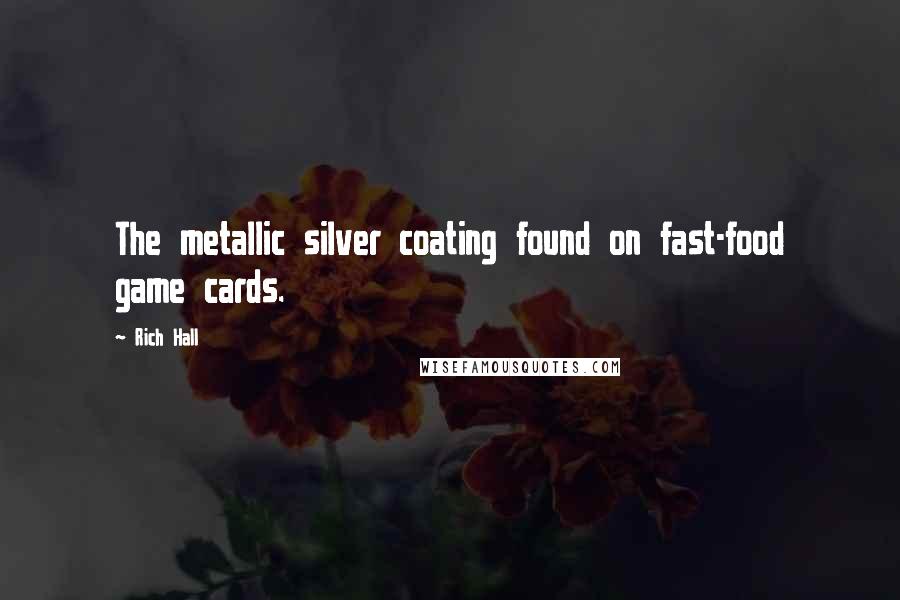 Rich Hall Quotes: The metallic silver coating found on fast-food game cards.