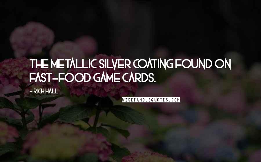 Rich Hall Quotes: The metallic silver coating found on fast-food game cards.