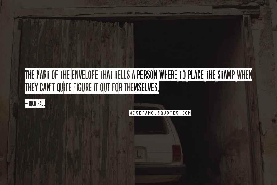 Rich Hall Quotes: The part of the envelope that tells a person where to place the stamp when they can't quite figure it out for themselves.