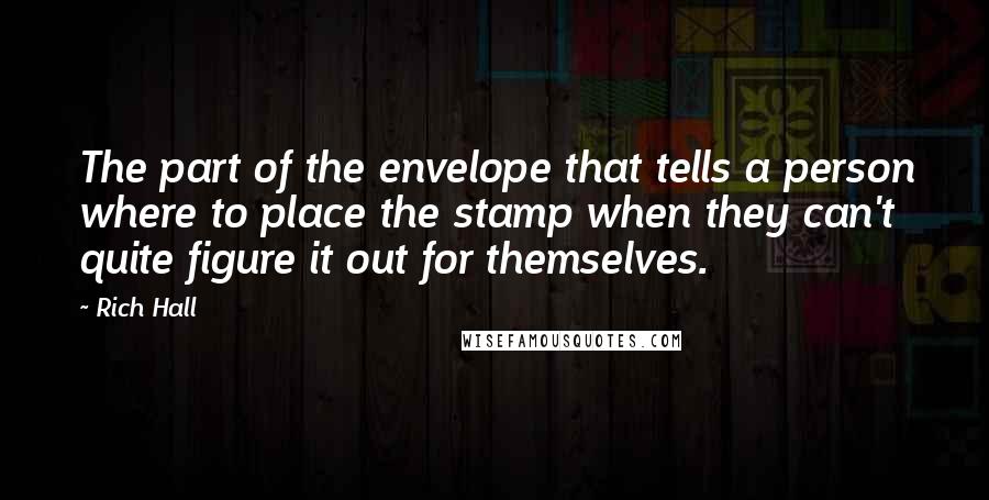 Rich Hall Quotes: The part of the envelope that tells a person where to place the stamp when they can't quite figure it out for themselves.