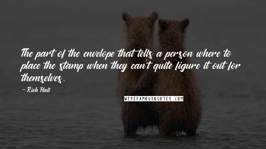 Rich Hall Quotes: The part of the envelope that tells a person where to place the stamp when they can't quite figure it out for themselves.