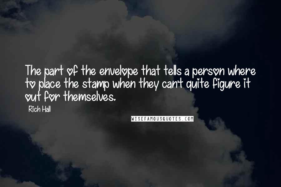 Rich Hall Quotes: The part of the envelope that tells a person where to place the stamp when they can't quite figure it out for themselves.
