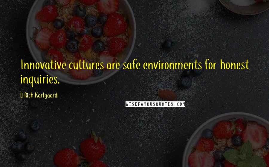 Rich Karlgaard Quotes: Innovative cultures are safe environments for honest inquiries.