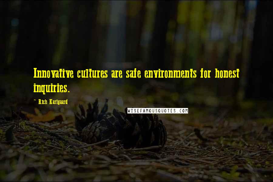 Rich Karlgaard Quotes: Innovative cultures are safe environments for honest inquiries.