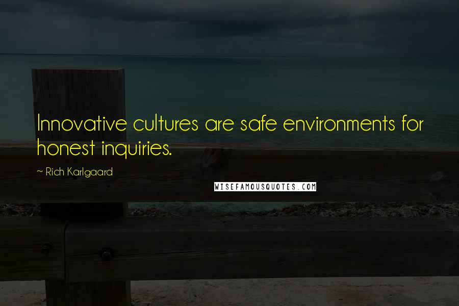 Rich Karlgaard Quotes: Innovative cultures are safe environments for honest inquiries.