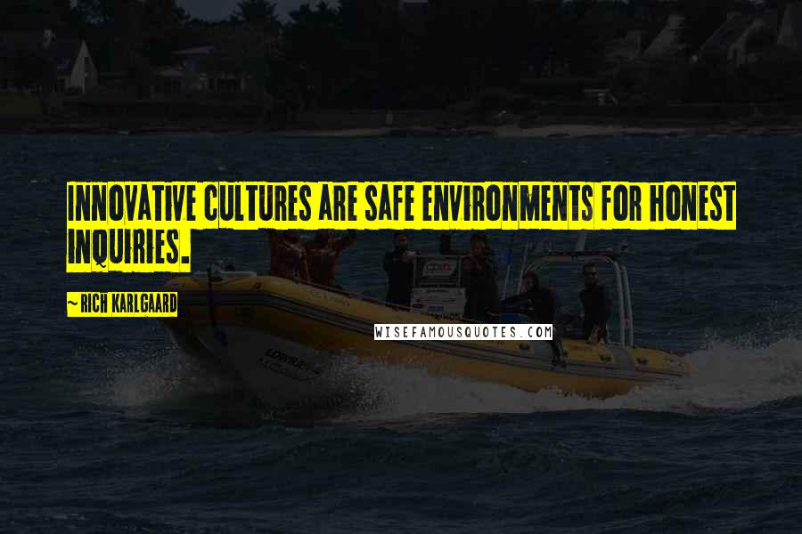 Rich Karlgaard Quotes: Innovative cultures are safe environments for honest inquiries.