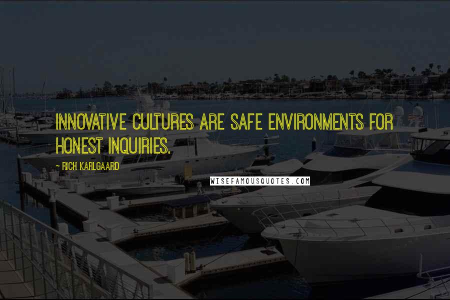 Rich Karlgaard Quotes: Innovative cultures are safe environments for honest inquiries.