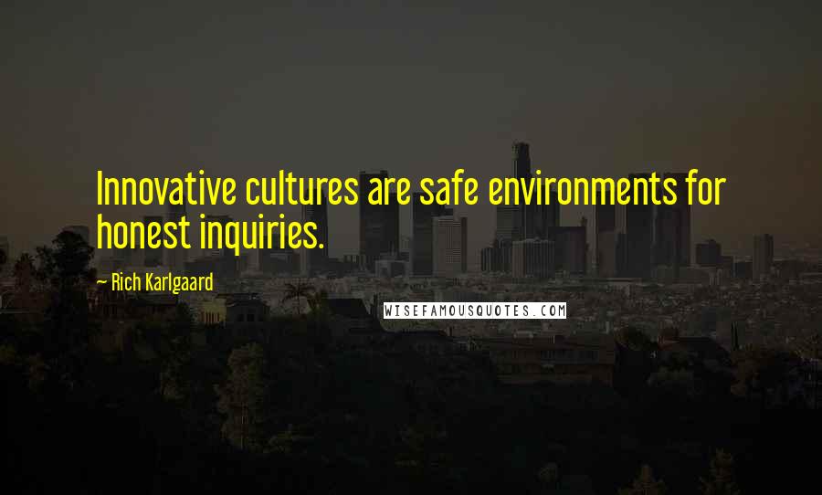 Rich Karlgaard Quotes: Innovative cultures are safe environments for honest inquiries.