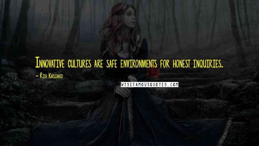 Rich Karlgaard Quotes: Innovative cultures are safe environments for honest inquiries.