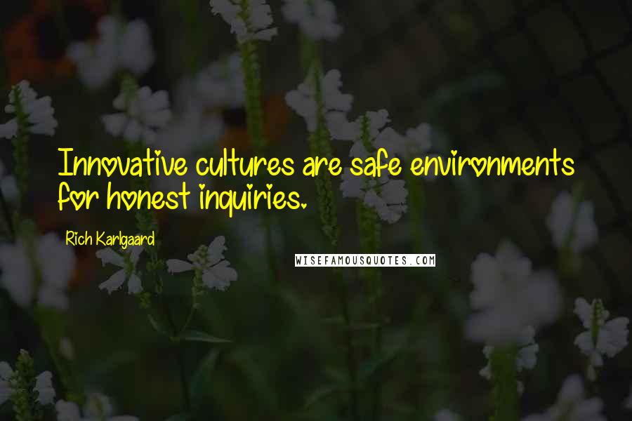 Rich Karlgaard Quotes: Innovative cultures are safe environments for honest inquiries.
