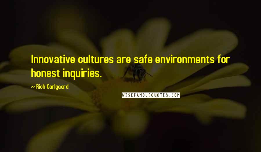 Rich Karlgaard Quotes: Innovative cultures are safe environments for honest inquiries.