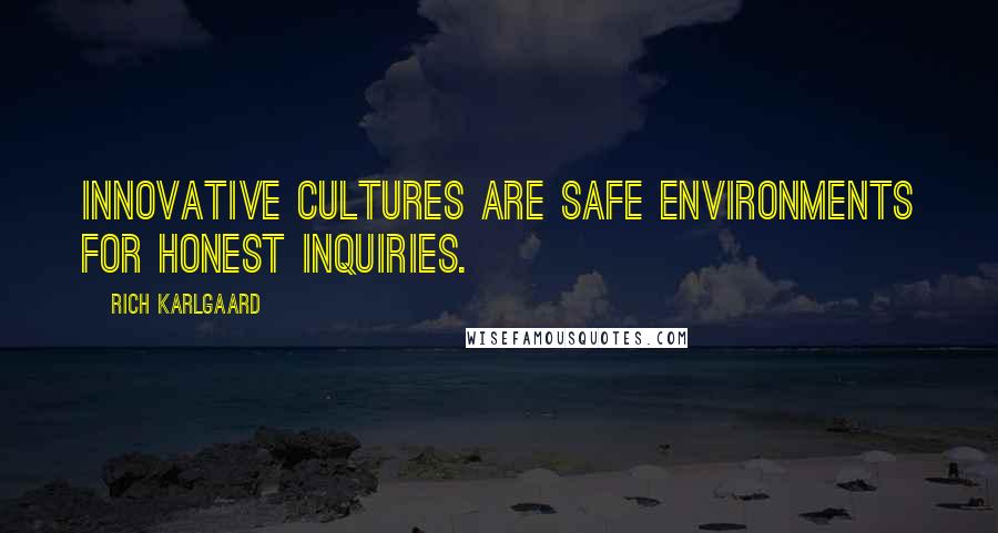 Rich Karlgaard Quotes: Innovative cultures are safe environments for honest inquiries.