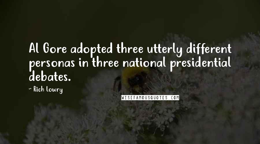 Rich Lowry Quotes: Al Gore adopted three utterly different personas in three national presidential debates.