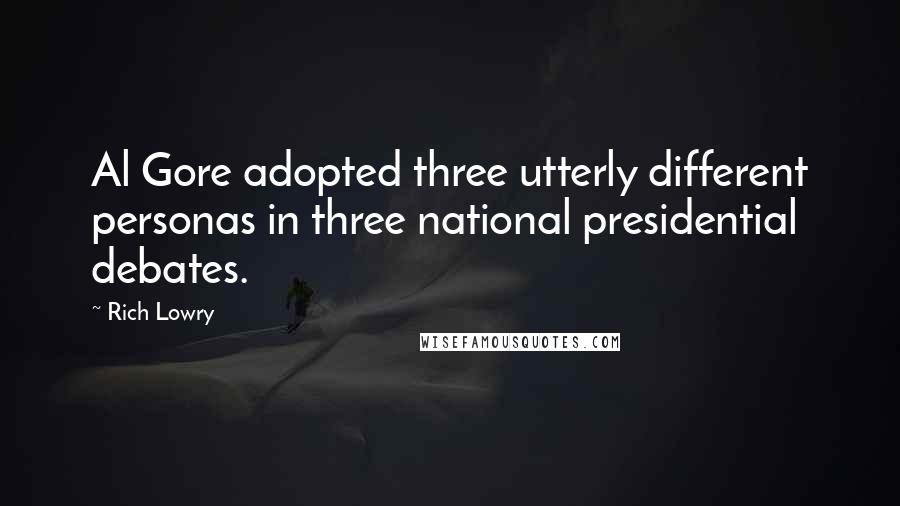 Rich Lowry Quotes: Al Gore adopted three utterly different personas in three national presidential debates.