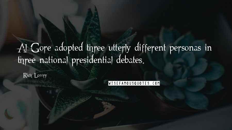 Rich Lowry Quotes: Al Gore adopted three utterly different personas in three national presidential debates.