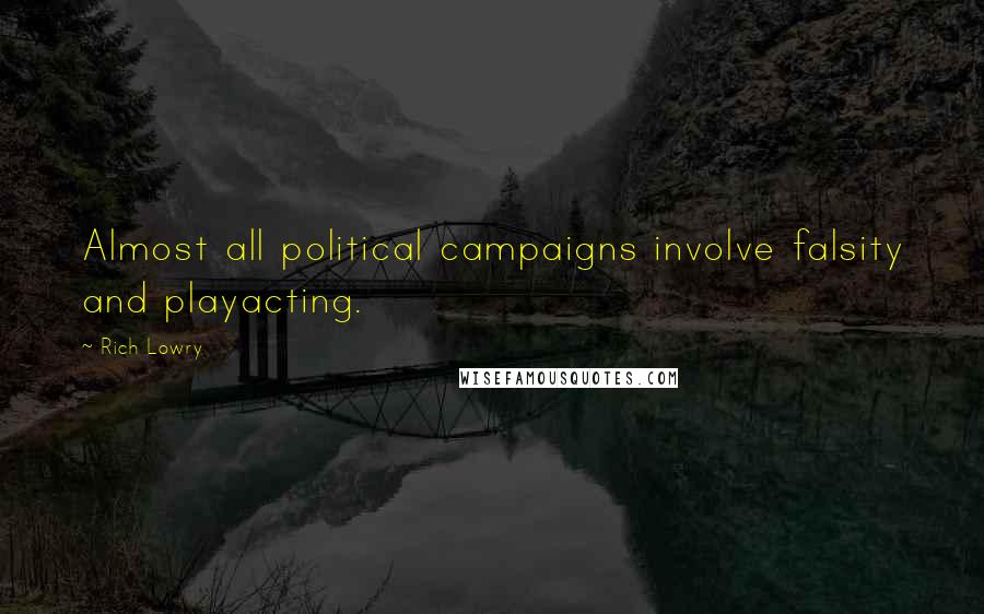 Rich Lowry Quotes: Almost all political campaigns involve falsity and playacting.
