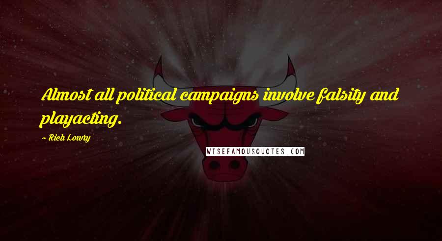 Rich Lowry Quotes: Almost all political campaigns involve falsity and playacting.