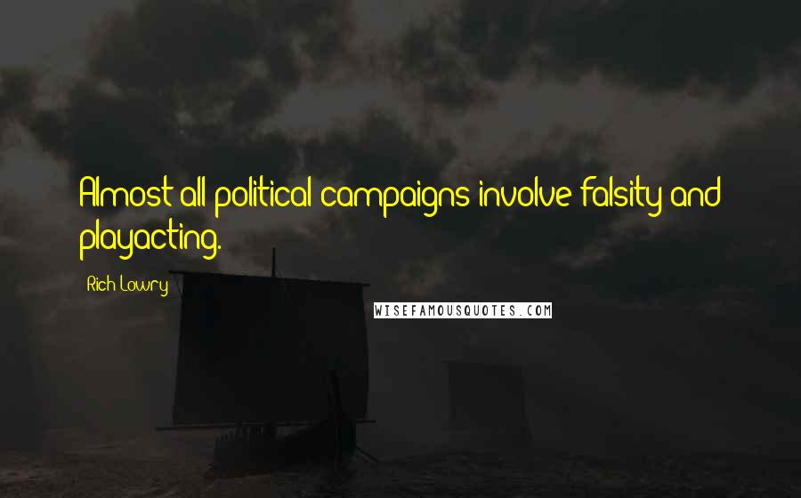 Rich Lowry Quotes: Almost all political campaigns involve falsity and playacting.