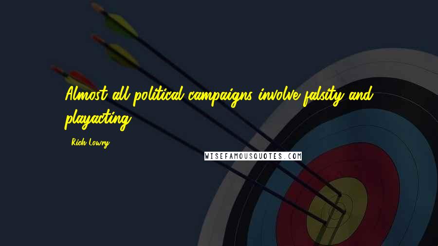 Rich Lowry Quotes: Almost all political campaigns involve falsity and playacting.