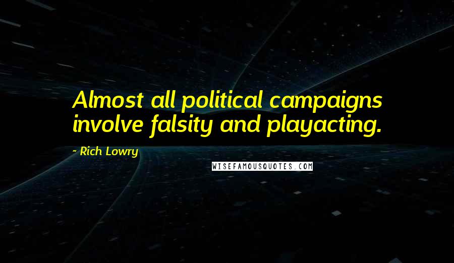 Rich Lowry Quotes: Almost all political campaigns involve falsity and playacting.