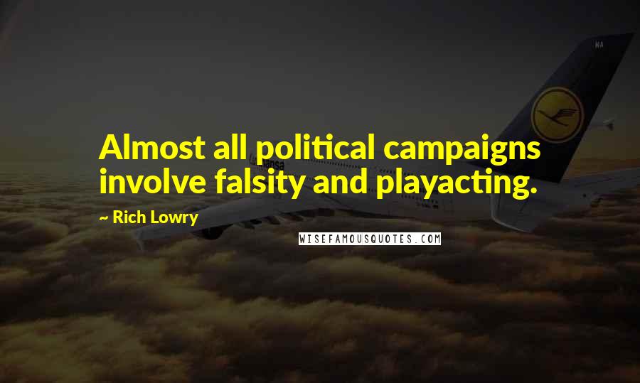 Rich Lowry Quotes: Almost all political campaigns involve falsity and playacting.