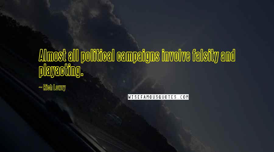 Rich Lowry Quotes: Almost all political campaigns involve falsity and playacting.