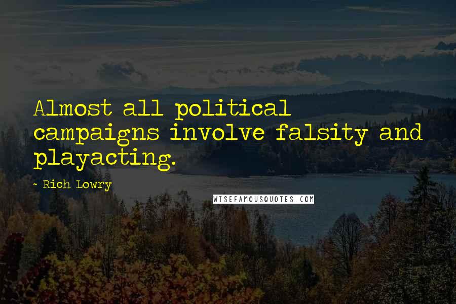 Rich Lowry Quotes: Almost all political campaigns involve falsity and playacting.