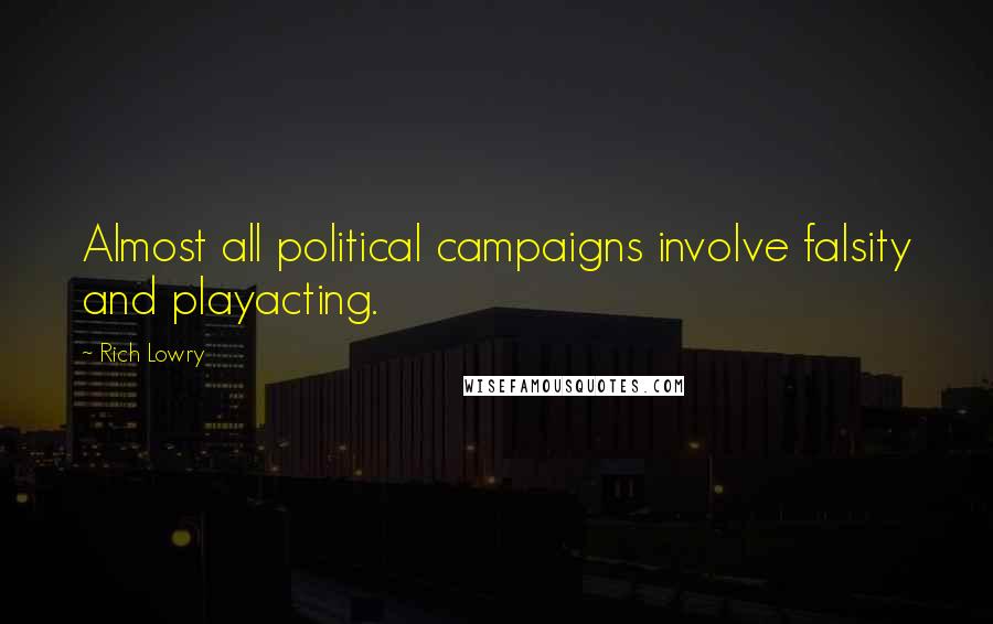Rich Lowry Quotes: Almost all political campaigns involve falsity and playacting.