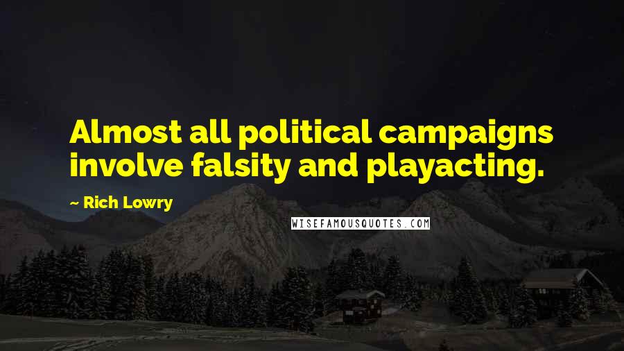 Rich Lowry Quotes: Almost all political campaigns involve falsity and playacting.