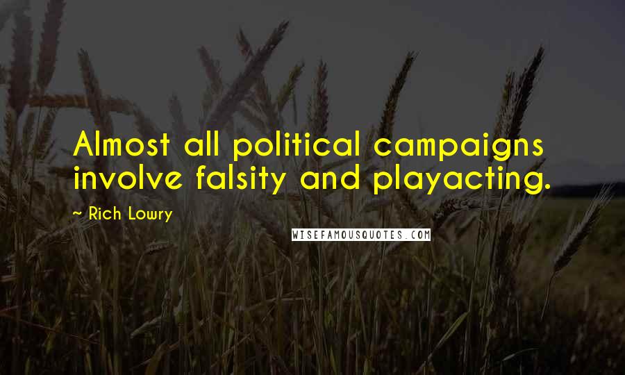 Rich Lowry Quotes: Almost all political campaigns involve falsity and playacting.