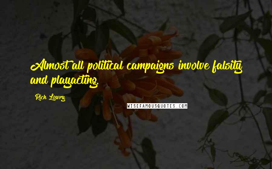 Rich Lowry Quotes: Almost all political campaigns involve falsity and playacting.