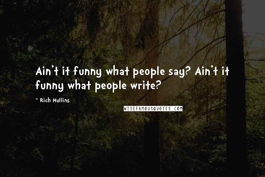 Rich Mullins Quotes: Ain't it funny what people say? Ain't it funny what people write?