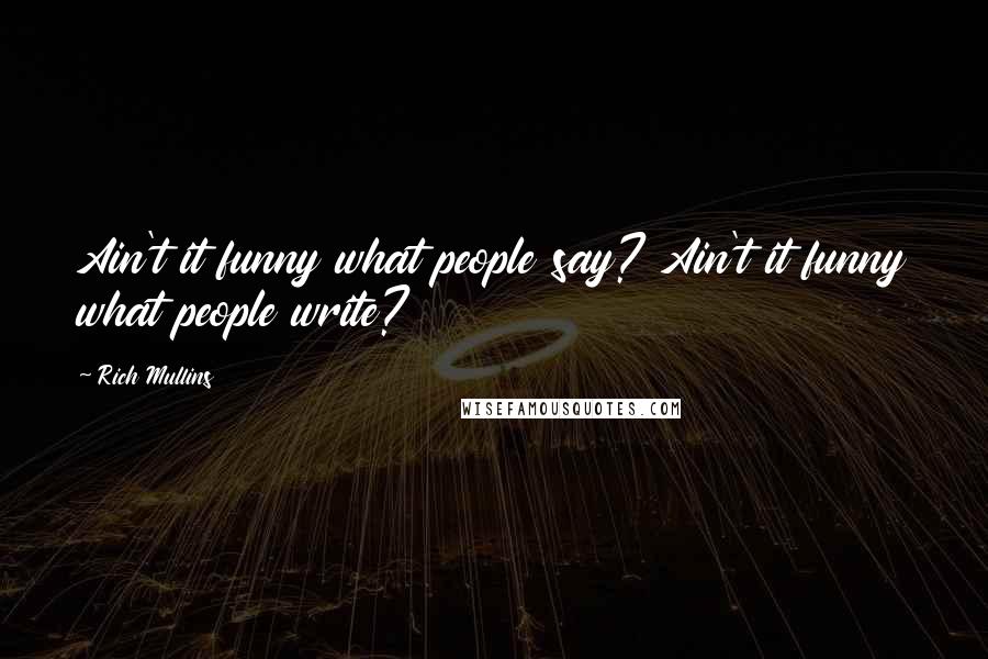 Rich Mullins Quotes: Ain't it funny what people say? Ain't it funny what people write?