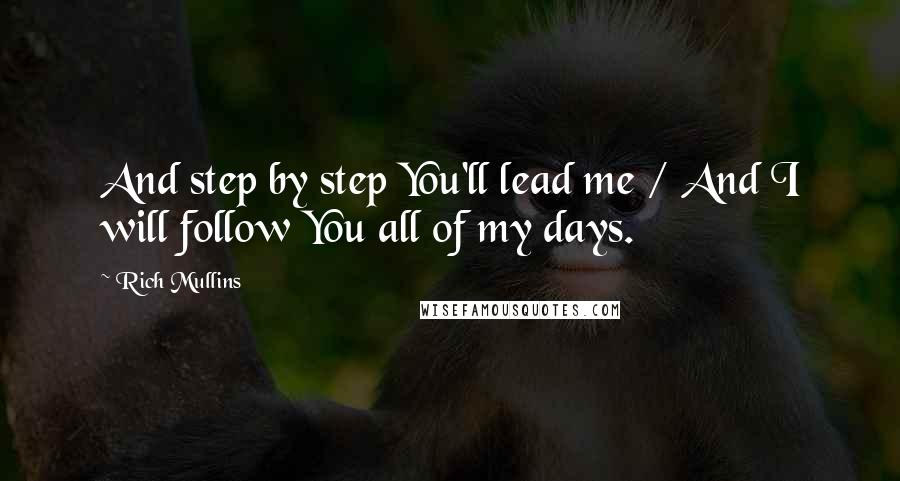 Rich Mullins Quotes: And step by step You'll lead me / And I will follow You all of my days.