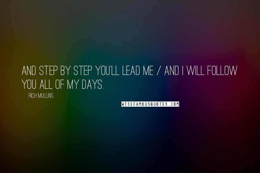 Rich Mullins Quotes: And step by step You'll lead me / And I will follow You all of my days.