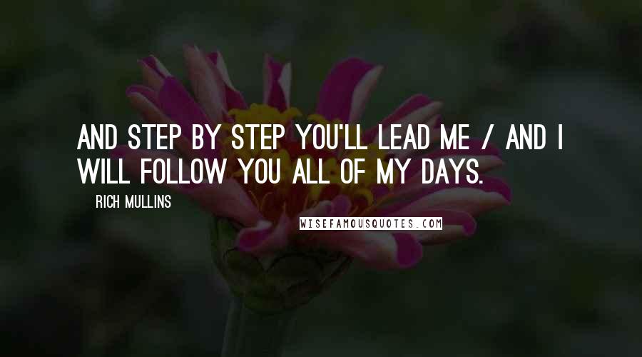 Rich Mullins Quotes: And step by step You'll lead me / And I will follow You all of my days.
