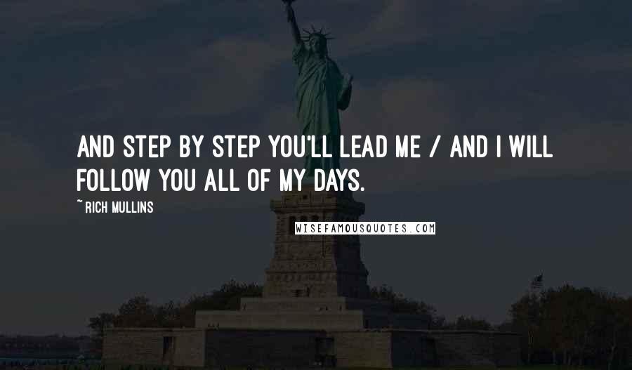 Rich Mullins Quotes: And step by step You'll lead me / And I will follow You all of my days.