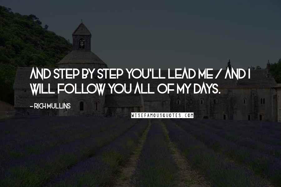 Rich Mullins Quotes: And step by step You'll lead me / And I will follow You all of my days.