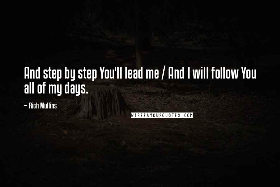 Rich Mullins Quotes: And step by step You'll lead me / And I will follow You all of my days.