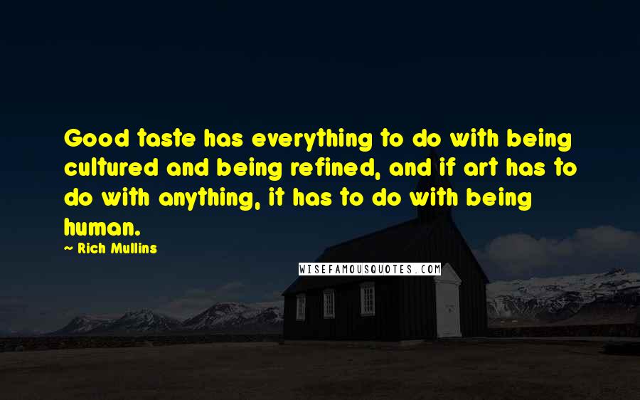 Rich Mullins Quotes: Good taste has everything to do with being cultured and being refined, and if art has to do with anything, it has to do with being human.