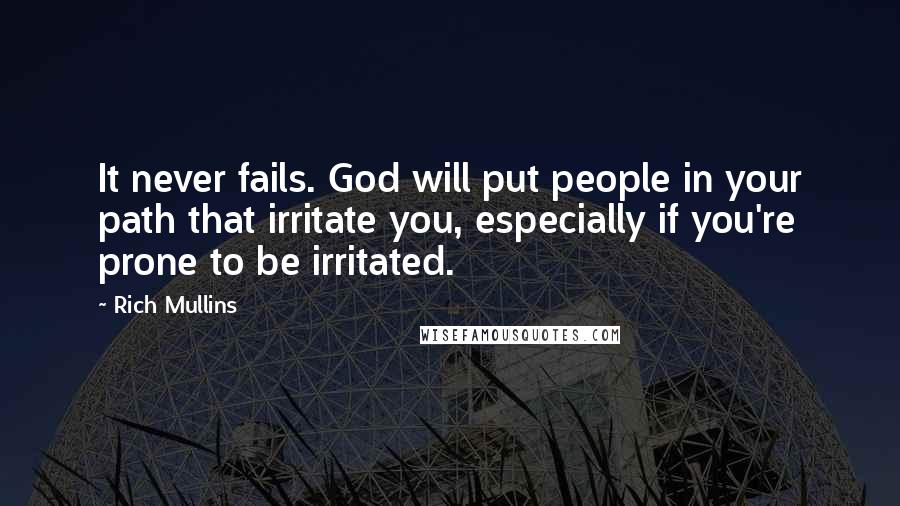 Rich Mullins Quotes: It never fails. God will put people in your path that irritate you, especially if you're prone to be irritated.