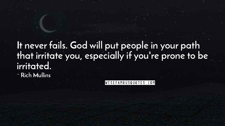 Rich Mullins Quotes: It never fails. God will put people in your path that irritate you, especially if you're prone to be irritated.