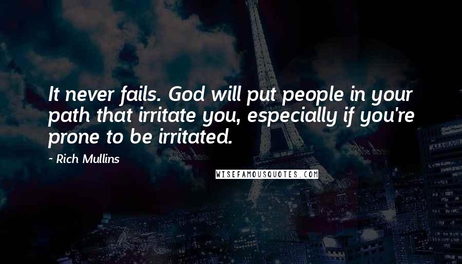 Rich Mullins Quotes: It never fails. God will put people in your path that irritate you, especially if you're prone to be irritated.