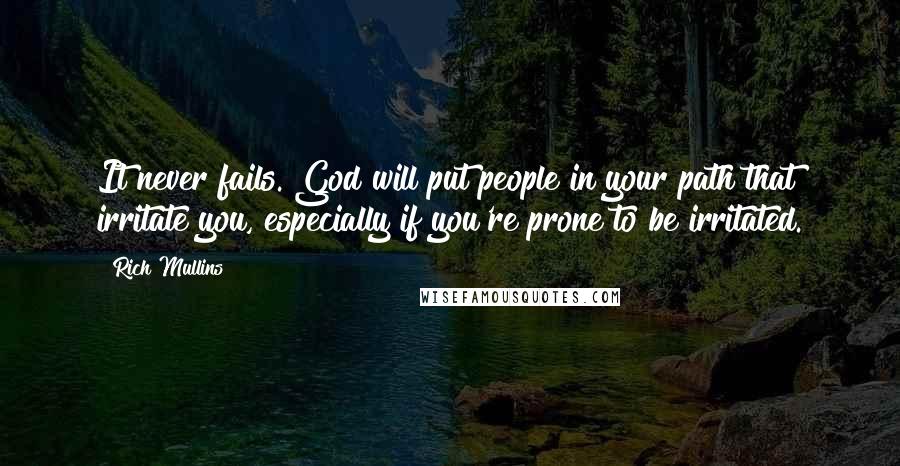 Rich Mullins Quotes: It never fails. God will put people in your path that irritate you, especially if you're prone to be irritated.