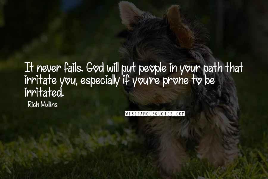 Rich Mullins Quotes: It never fails. God will put people in your path that irritate you, especially if you're prone to be irritated.